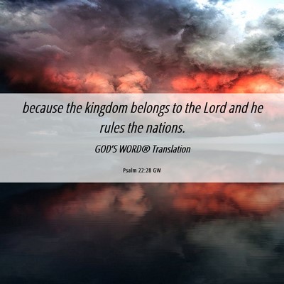Picture 06 - Psalm 22:28 GW - because the kingdom belongs to the Lord and he - Bible Verse Picture