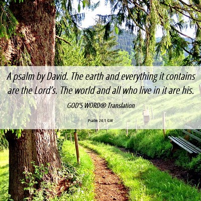 Picture 06 - Psalm 24:1 GW - A psalm by David. The earth and everything it - Bible Verse Picture