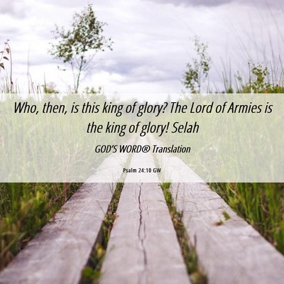 Picture 06 - Psalm 24:10 GW - Who, then, is this king of glory? The Lord of - Bible Verse Picture