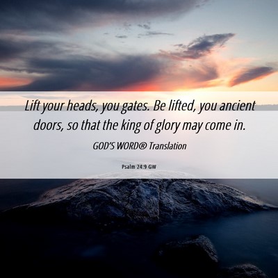 Picture 06 - Psalm 24:9 GW - Lift your heads, you gates. Be lifted, you - Bible Verse Picture