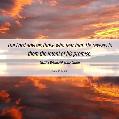 Picture 06 - Psalm 25:14 GW - The Lord advises those who fear him. He reveals - Bible Verse Picture