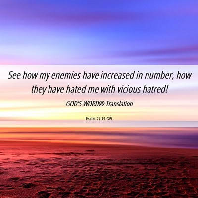 Picture 06 - Psalm 25:19 GW - See how my enemies have increased in number, how - Bible Verse Picture