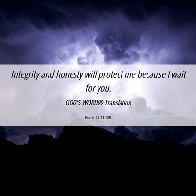 Picture 06 - Psalm 25:21 GW - Integrity and honesty will protect me because I - Bible Verse Picture