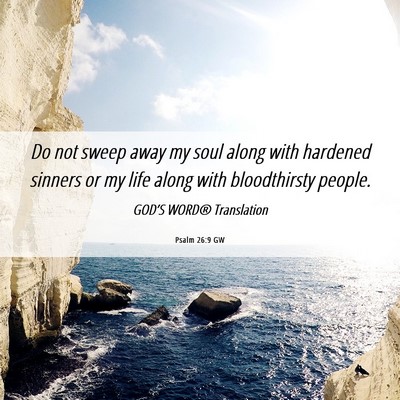 Picture 06 - Psalm 26:9 GW - Do not sweep away my soul along with hardened - Bible Verse Picture