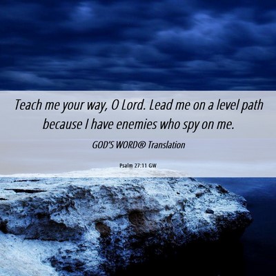 Picture 06 - Psalm 27:11 GW - Teach me your way, O Lord. Lead me on a level - Bible Verse Picture