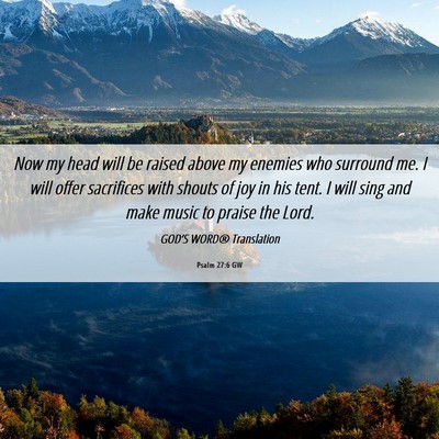 Picture 06 - Psalm 27:6 GW - Now my head will be raised above my enemies who - Bible Verse Picture