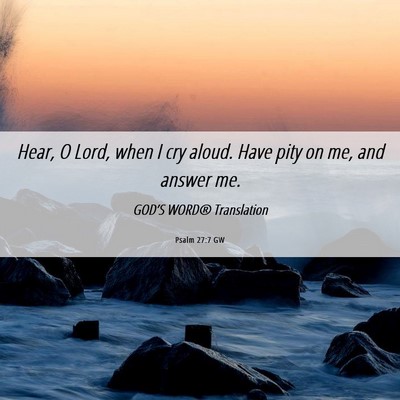 Picture 06 - Psalm 27:7 GW - Hear, O Lord, when I cry aloud. Have pity on me, - Bible Verse Picture