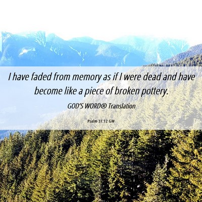 Picture 06 - Psalm 31:12 GW - I have faded from memory as if I were dead and - Bible Verse Picture