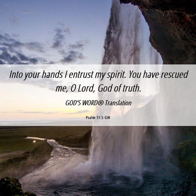 Picture 06 - Psalm 31:5 GW - Into your hands I entrust my spirit. You have - Bible Verse Picture