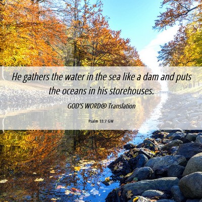Picture 06 - Psalm 33:7 GW - He gathers the water in the sea like a dam and - Bible Verse Picture
