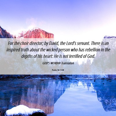 Picture 06 - Psalm 36:1 GW - For the choir director; by David, the Lord’s - Bible Verse Picture