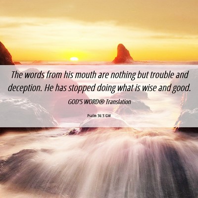 Picture 06 - Psalm 36:3 GW - The words from his mouth are nothing but trouble - Bible Verse Picture