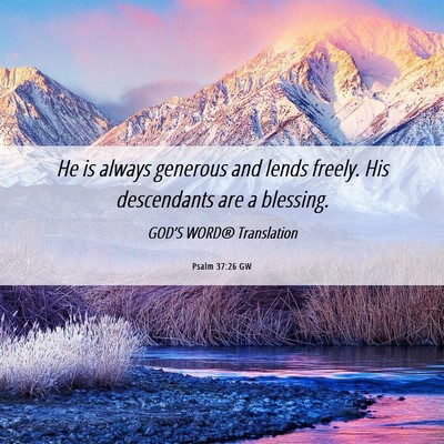 Picture 06 - Psalm 37:26 GW - He is always generous and lends freely. His - Bible Verse Picture