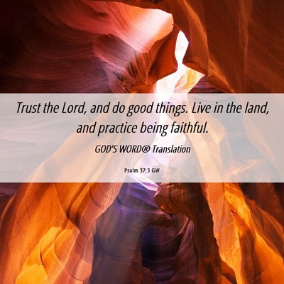 Picture 06 - Psalm 37:3 GW - Trust the Lord, and do good things. Live in the - Bible Verse Picture