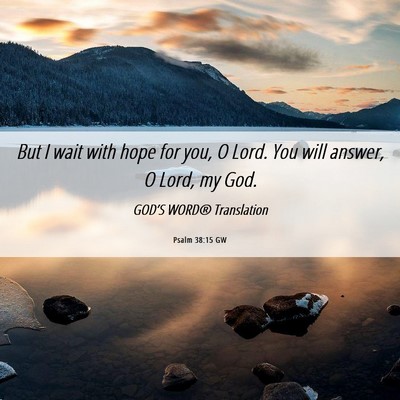 Picture 06 - Psalm 38:15 GW - But I wait with hope for you, O Lord. You will - Bible Verse Picture