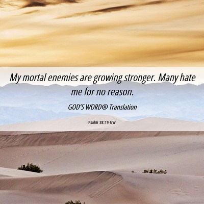 Picture 06 - Psalm 38:19 GW - My mortal enemies are growing stronger. Many hate - Bible Verse Picture