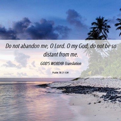 Picture 06 - Psalm 38:21 GW - Do not abandon me, O Lord. O my God, do not be so - Bible Verse Picture
