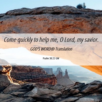 Picture 06 - Psalm 38:22 GW - Come quickly to help me, O Lord, my - Bible Verse Picture