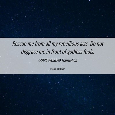 Picture 06 - Psalm 39:8 GW - Rescue me from all my rebellious acts. Do not - Bible Verse Picture