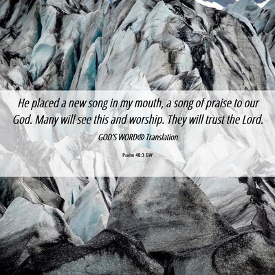 Picture 06 - Psalm 40:3 GW - He placed a new song in my mouth, a song of - Bible Verse Picture