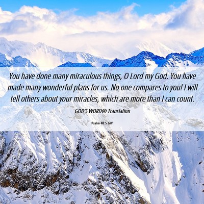 Picture 06 - Psalm 40:5 GW - You have done many miraculous things, O Lord my - Bible Verse Picture