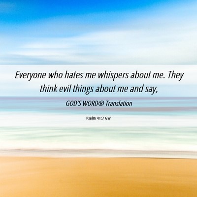 Picture 06 - Psalm 41:7 GW - Everyone who hates me whispers about me. They - Bible Verse Picture