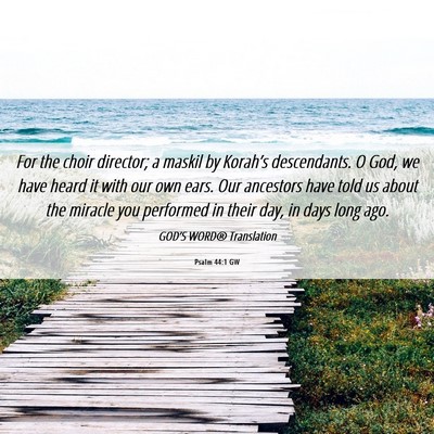 Picture 06 - Psalm 44:1 GW - For the choir director; a maskil by Korah’s - Bible Verse Picture