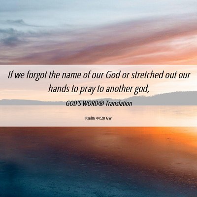 Picture 06 - Psalm 44:20 GW - If we forgot the name of our God or stretched out - Bible Verse Picture