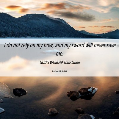 Picture 06 - Psalm 44:6 GW - I do not rely on my bow, and my sword will never - Bible Verse Picture