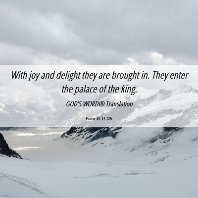 Picture 06 - Psalm 45:15 GW - With joy and delight they are brought in. They - Bible Verse Picture