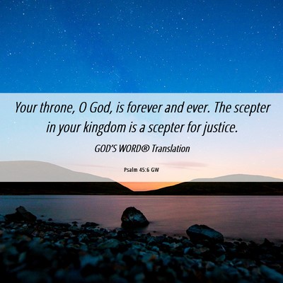 Picture 06 - Psalm 45:6 GW - Your throne, O God, is forever and ever. The - Bible Verse Picture