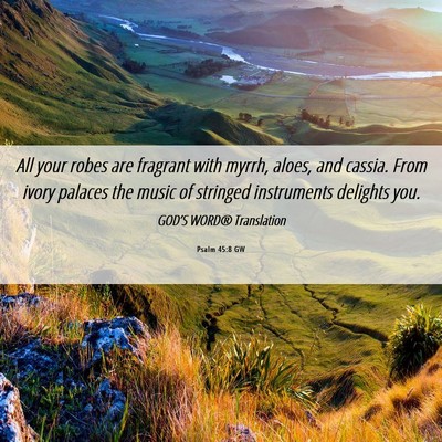Picture 06 - Psalm 45:8 GW - All your robes are fragrant with myrrh, aloes, - Bible Verse Picture