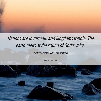 Picture 06 - Psalm 46:6 GW - Nations are in turmoil, and kingdoms topple. The - Bible Verse Picture