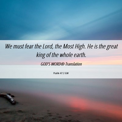Picture 06 - Psalm 47:2 GW - We must fear the Lord, the Most High. He is the - Bible Verse Picture