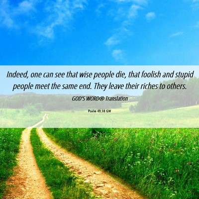 Picture 06 - Psalm 49:10 GW - Indeed, one can see that wise people die, that - Bible Verse Picture