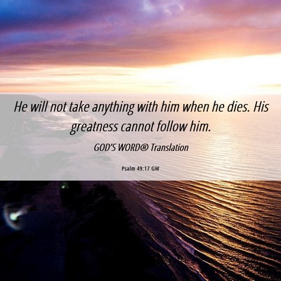 Picture 06 - Psalm 49:17 GW - He will not take anything with him when he dies. - Bible Verse Picture