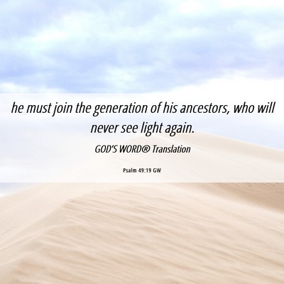 Picture 06 - Psalm 49:19 GW - he must join the generation of his ancestors, who - Bible Verse Picture