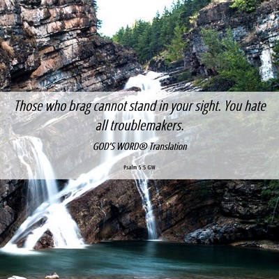 Picture 06 - Psalm 5:5 GW - Those who brag cannot stand in your sight. You - Bible Verse Picture
