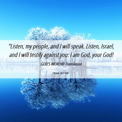 Picture 06 - Psalm 50:7 GW - “Listen, my people, and I will speak. Listen, - Bible Verse Picture