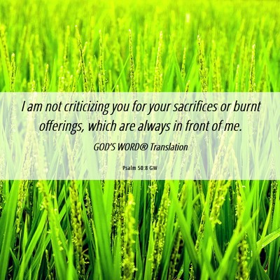 Picture 06 - Psalm 50:8 GW - I am not criticizing you for your sacrifices or - Bible Verse Picture