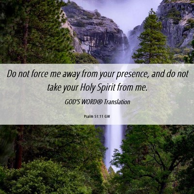 Picture 06 - Psalm 51:11 GW - Do not force me away from your presence, and do - Bible Verse Picture