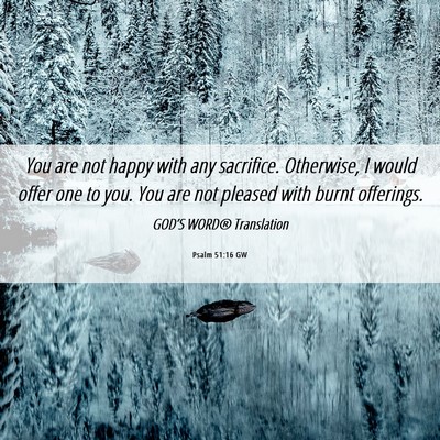 Picture 06 - Psalm 51:16 GW - You are not happy with any sacrifice. Otherwise, - Bible Verse Picture