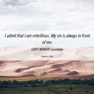 Picture 06 - Psalm 51:3 GW - I admit that I am rebellious. My sin is always in - Bible Verse Picture