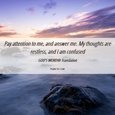 Picture 06 - Psalm 55:2 GW - Pay attention to me, and answer me. My thoughts - Bible Verse Picture