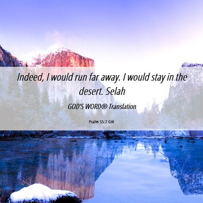 Picture 06 - Psalm 55:7 GW - Indeed, I would run far away. I would stay in the - Bible Verse Picture
