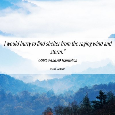 Picture 06 - Psalm 55:8 GW - I would hurry to find shelter from the raging - Bible Verse Picture