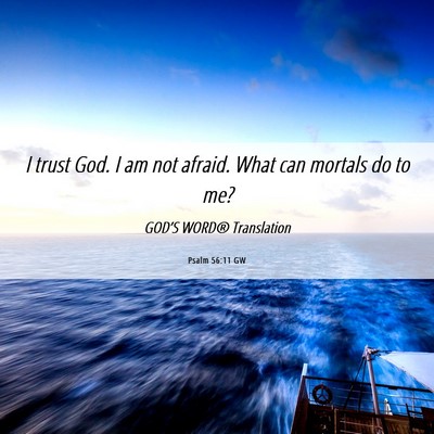 Picture 06 - Psalm 56:11 GW - I trust God. I am not afraid. What can mortals do - Bible Verse Picture