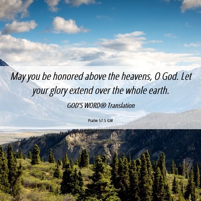 Picture 06 - Psalm 57:5 GW - May you be honored above the heavens, O God. Let - Bible Verse Picture
