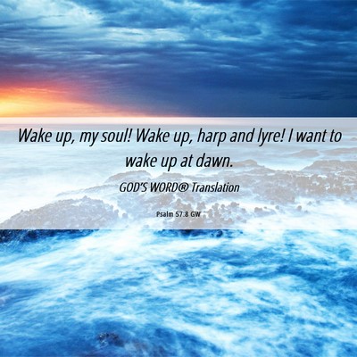 Picture 06 - Psalm 57:8 GW - Wake up, my soul! Wake up, harp and lyre! I want - Bible Verse Picture