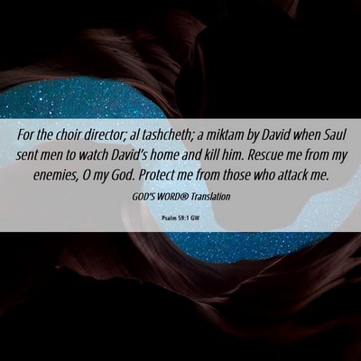 Picture 06 - Psalm 59:1 GW - For the choir director; al tashcheth; a miktam by - Bible Verse Picture